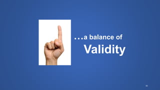 …a balance of
Validity
92
 