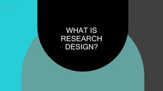 WHAT IS
RESEARCH
DESIGN?
Presentation title 3
 
