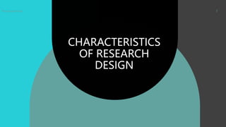 CHARACTERISTICS
OF RESEARCH
DESIGN
Presentation title 7
 