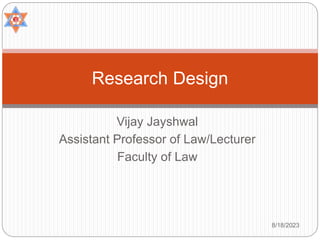Vijay Jayshwal
Assistant Professor of Law/Lecturer
Faculty of Law
Research Design
8/18/2023
 
