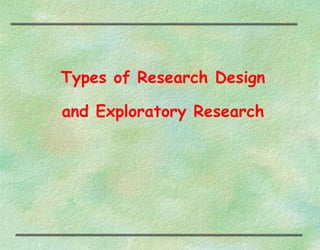 Types of Research Design
and Exploratory Research
 