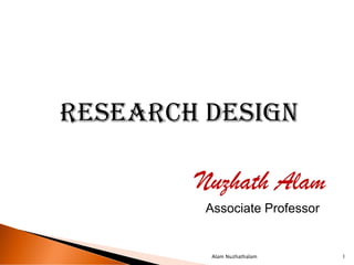 RESEARCH DESIGN
Nuzhath Alam
Associate Professor
1Alam Nuzhathalam
 
