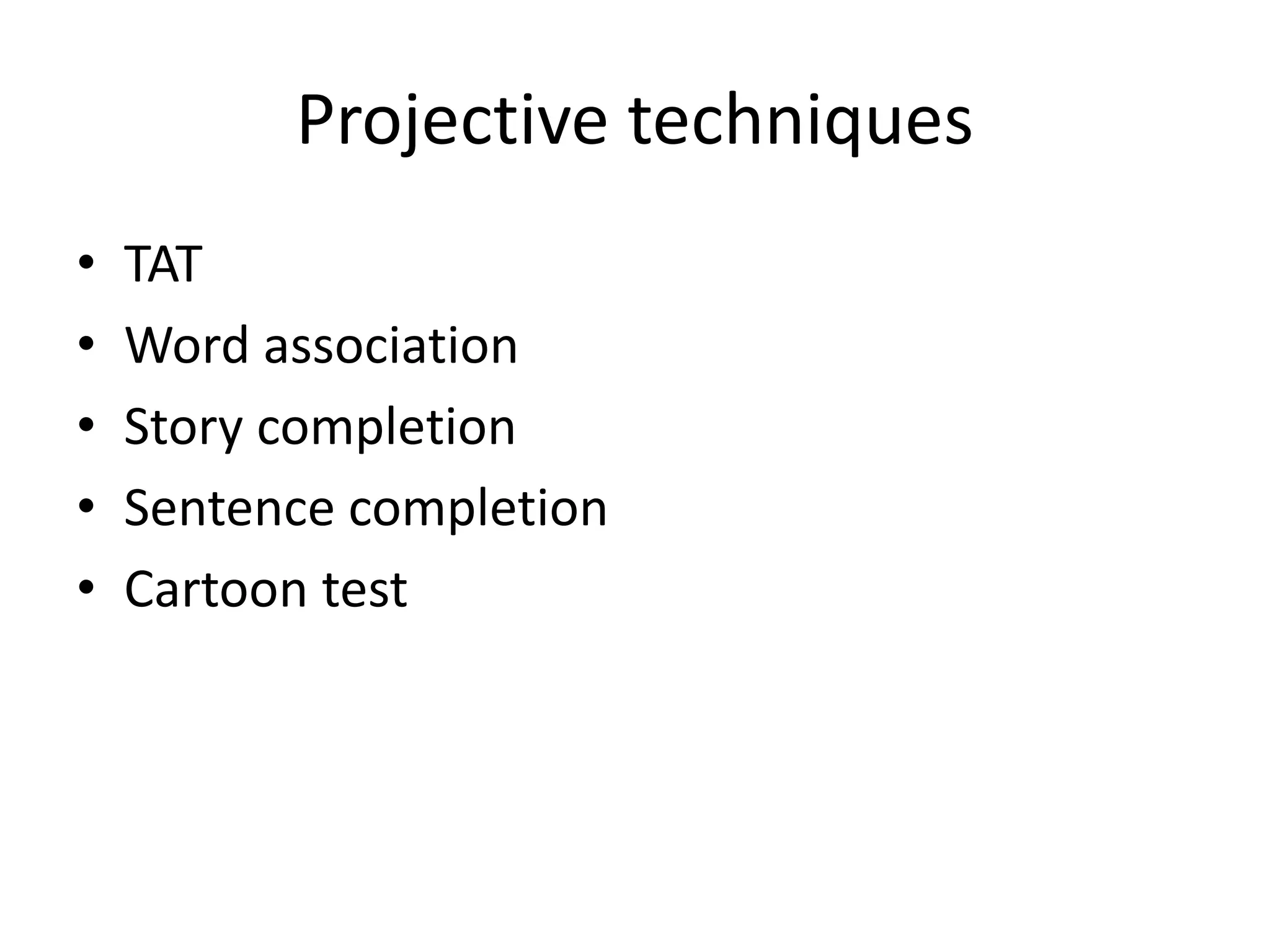 Projective techniques
• TAT
• Word association
• Story completion
• Sentence completion
• Cartoon test
 
