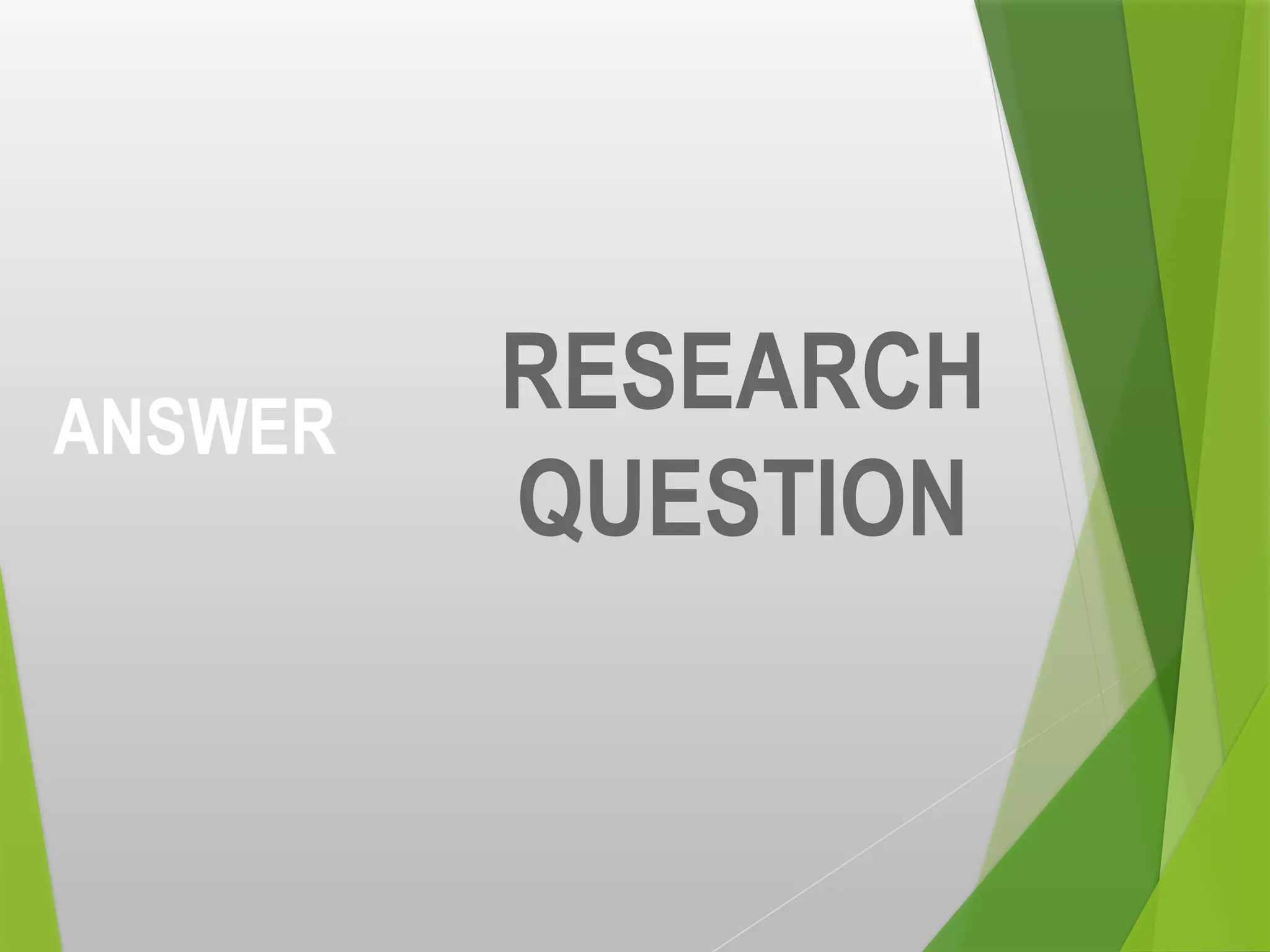 ANSWER
RESEARCH
QUESTION
 