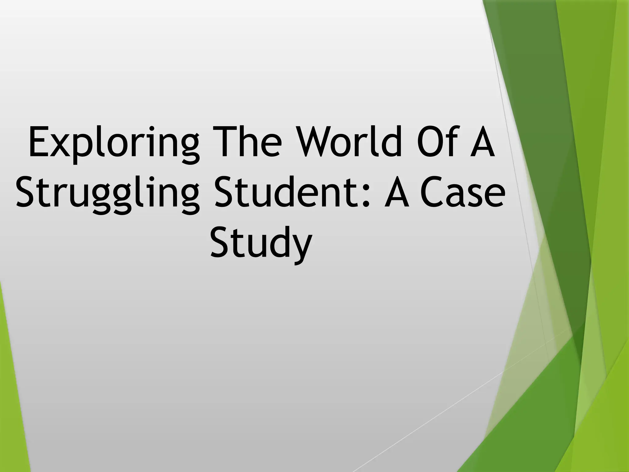 Exploring The World Of A
Struggling Student: A Case
Study
 
