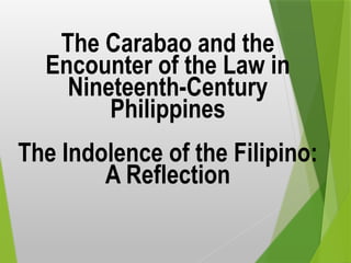 The Carabao and the
Encounter of the Law in
Nineteenth-Century
Philippines
The Indolence of the Filipino:
A Reflection
 