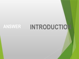 ANSWER INTRODUCTION
 