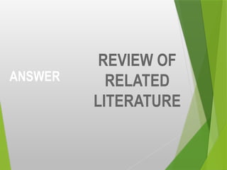 ANSWER
REVIEW OF
RELATED
LITERATURE
 
