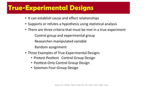 True-Experimental Designs
• It can establish cause and effect relationships
• Supports or refutes a hypothesis using stati...