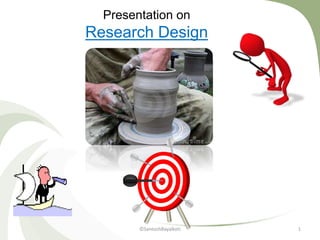 Presentation on
Research Design
©SantoshBayalkoti 1
 