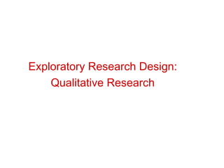 Exploratory Research Design:
Qualitative Research
 