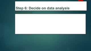 Step 6: Decide on data analysis
strategies
On its own, raw data can’t answer your research question.
The last step of designing your research is planning how you’ll analyze the
data.
32
 