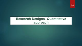 50
Research Designs- Quantitative
approach
 
