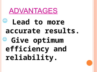 ADVANTAGES
 Lead to more
accurate results.
 Give optimum
efficiency and
reliability.
 