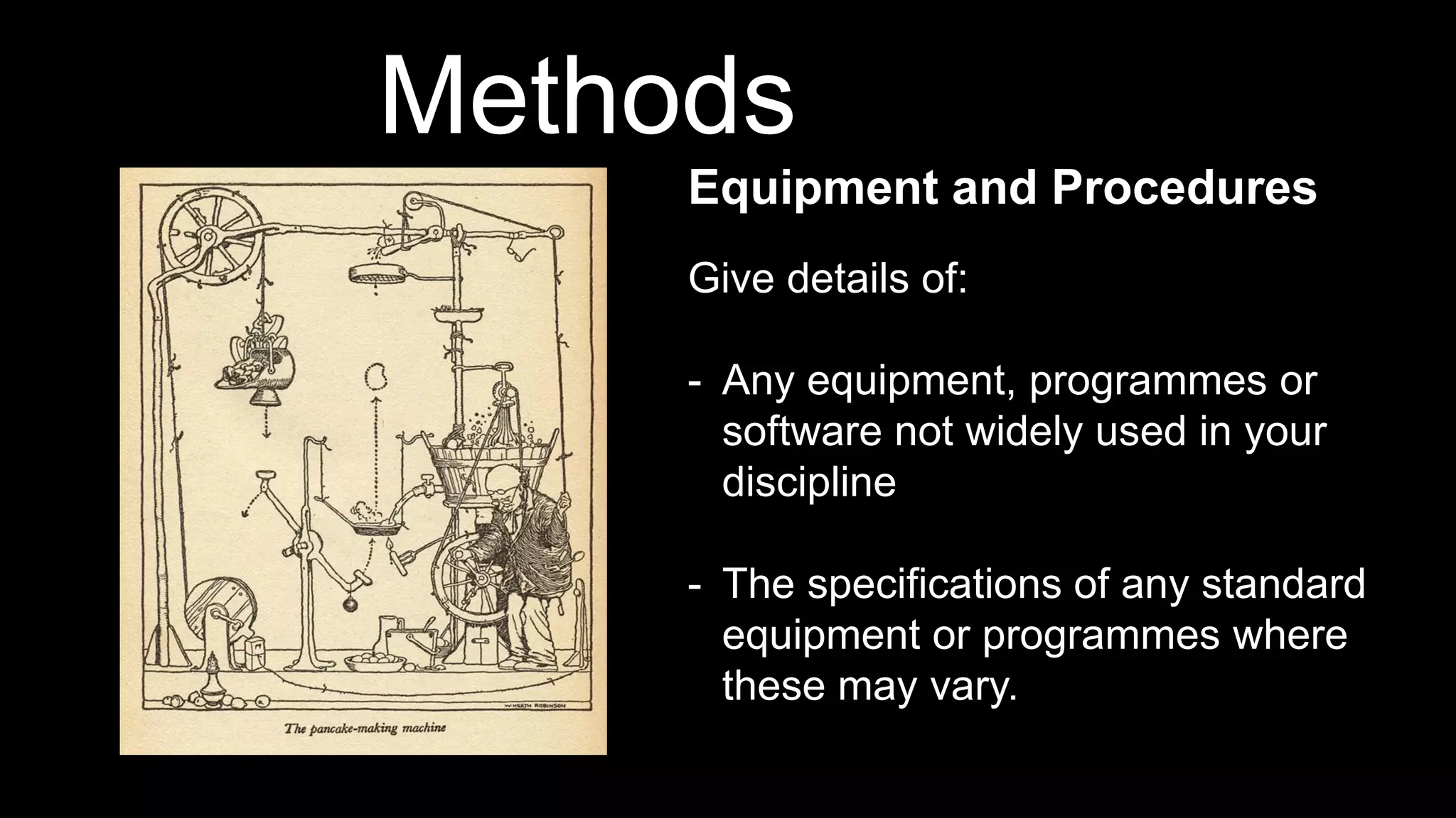 Equipment and Procedures
Give details of:
- Any equipment, programmes or
software not widely used in your
discipline
- The specifications of any standard
equipment or programmes where
these may vary.
Methods
 