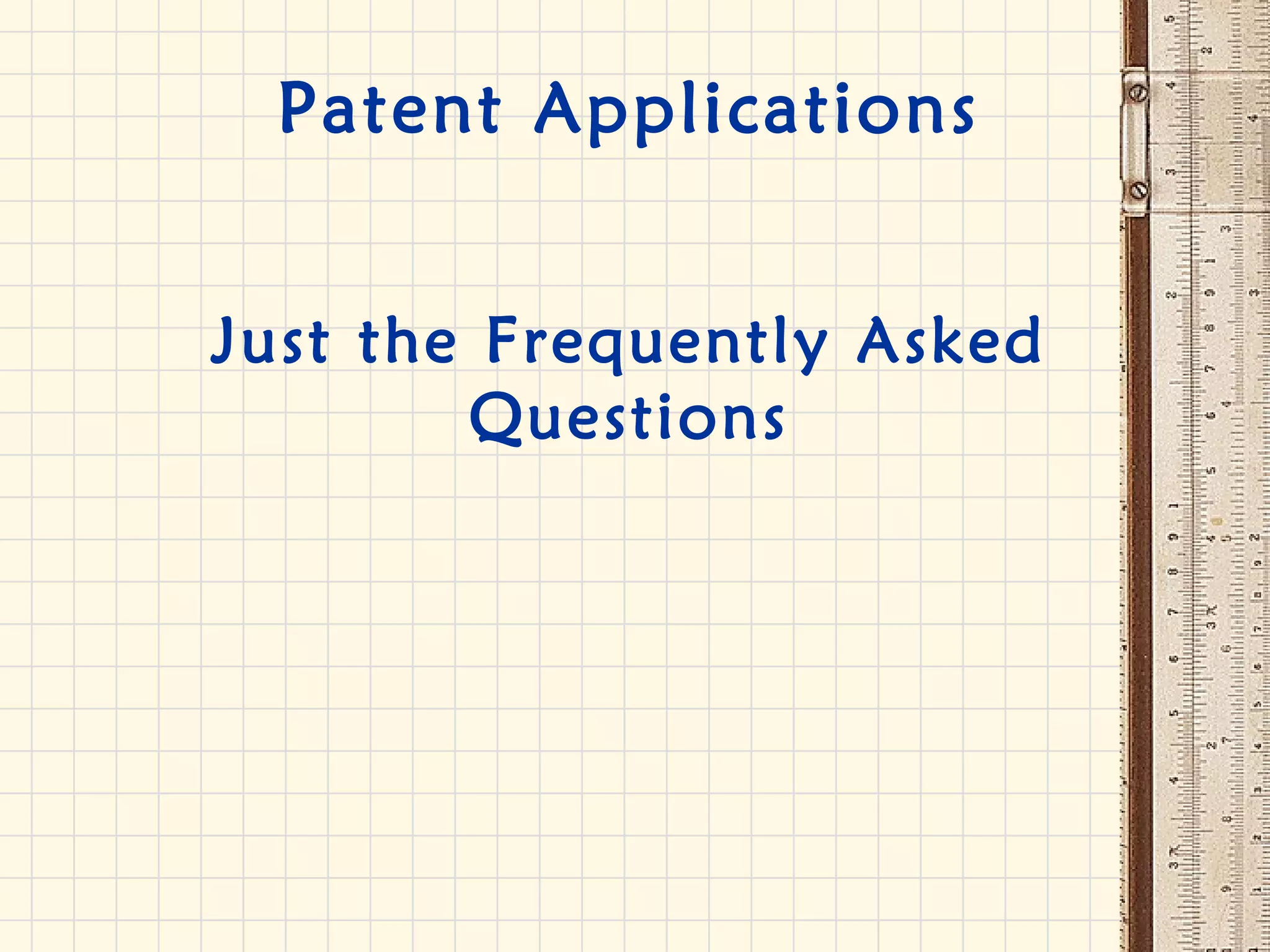Patent Applications
Just the Frequently Asked
Questions
 