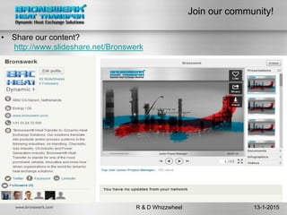 • Share our content?
http://www.slideshare.net/Bronswerk
13-1-2015R & D Whizzwheel
Join our community!
 
