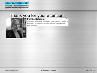 Thank you for your attention!
13-1-2015R & D Whizzwheel
 