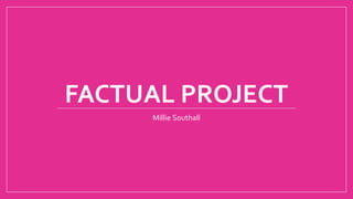 FACTUAL PROJECT
Millie Southall
 