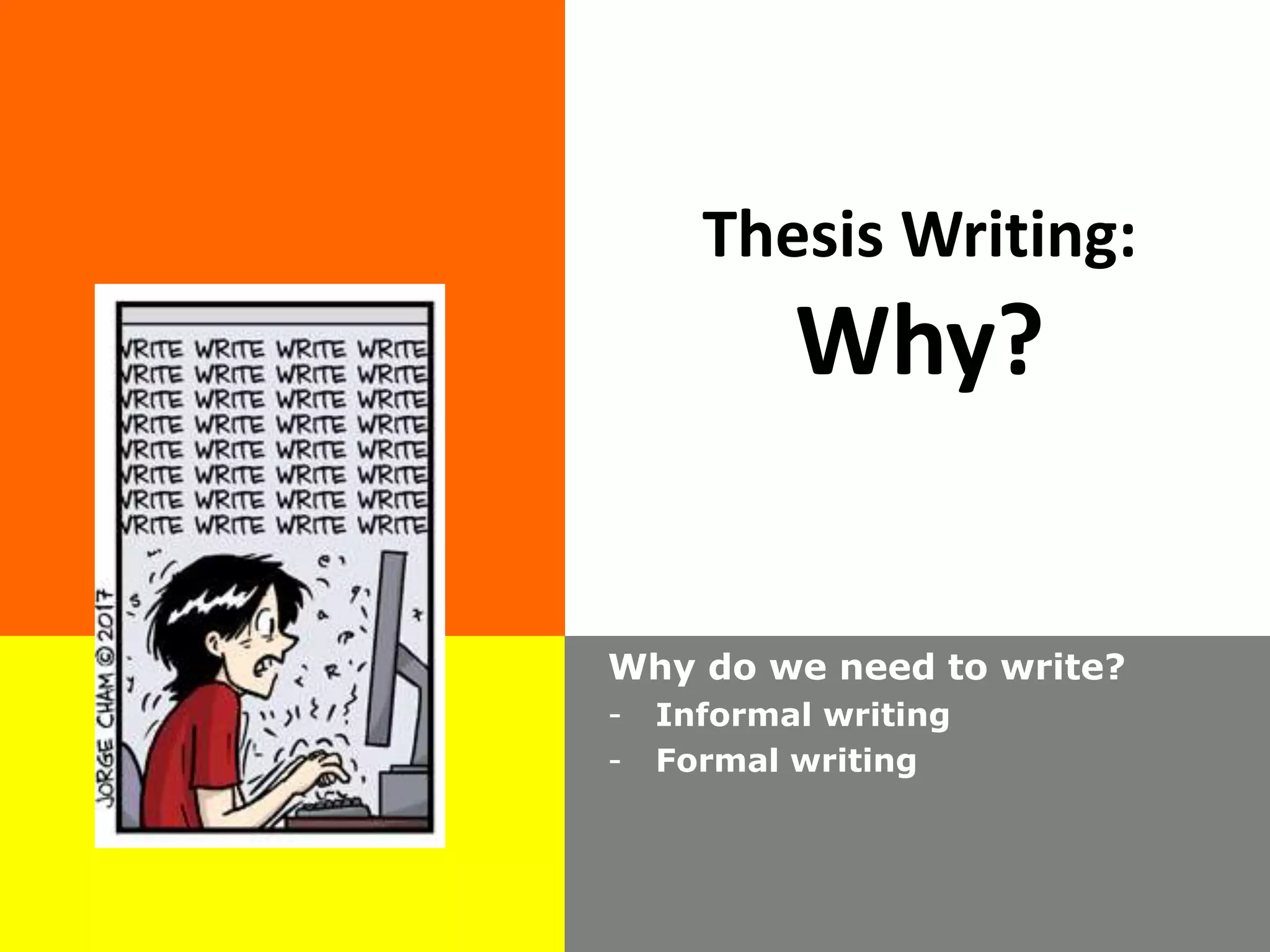 Thesis Writing:
Why?
Why do we need to write?
- Informal writing
- Formal writing
 