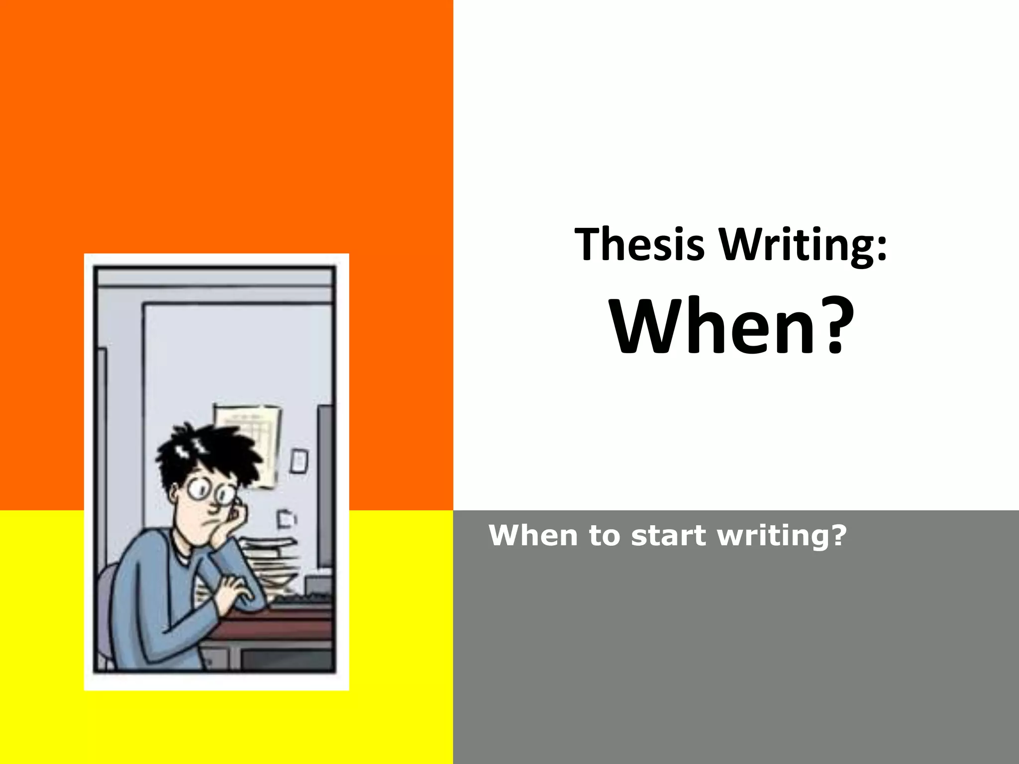 Thesis Writing:
When?
When to start writing?
 