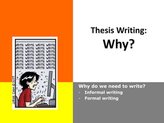 Thesis Writing:
Why?
Why do we need to write?
- Informal writing
- Formal writing
 