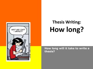Thesis Writing:
How long?
How long will it take to write a
thesis?
 