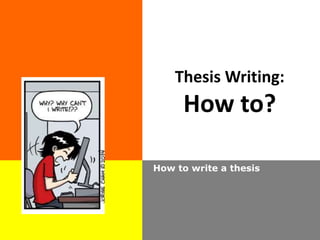 Thesis Writing:
How to?
How to write a thesis
 