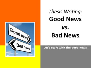 Thesis Writing:
Good News
vs.
Bad News
Let’s start with the good news
 