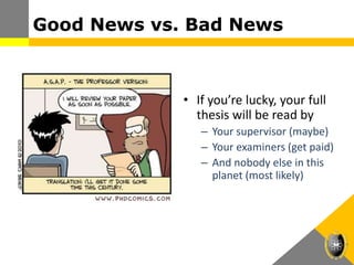 Good News vs. Bad News
• If you’re lucky, your full
thesis will be read by
– Your supervisor (maybe)
– Your examiners (get paid)
– And nobody else in this
planet (most likely)
 
