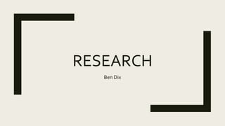 RESEARCH
Ben Dix
 