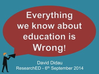 David Didau 
ResearchED - 6th September 2014 
 