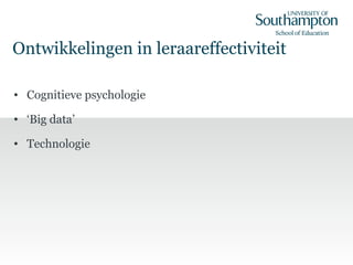 Ontwikkelingen in leraareffectiviteit
• Cognitieve psychologie
• ‘Big data’
• Technologie
 