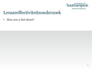 Leraareffectiviteitsonderzoek
• Hoe zou u het doen?
4
 