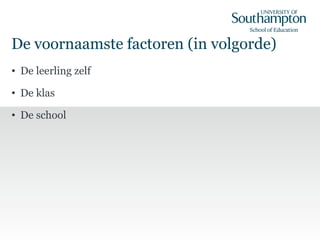 De voornaamste factoren (in volgorde)
• De leerling zelf
• De klas
• De school
 