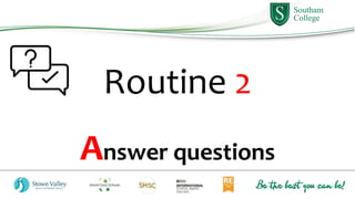 Routine 2
Answer questions
 