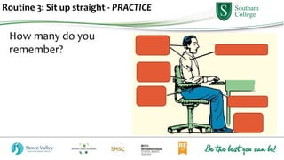 Routine 3: Sit up straight - PRACTICE
How many do you
remember? Shoulders relaxed
 