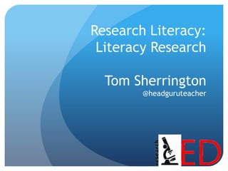 Research Literacy:
Literacy Research
Tom Sherrington
@headguruteacher
 