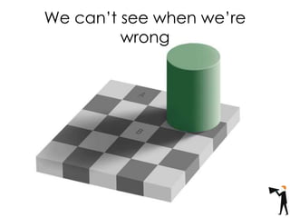 We can’t see when we’re
wrong
 