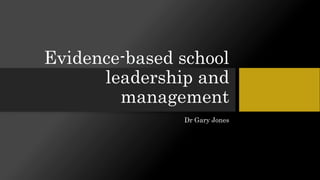 Evidence-based school
leadership and
management
Dr Gary Jones
 