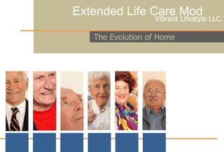 Extended Life Care Mod  Vibrant Lifestyle LLC.  The Evolution of Home 