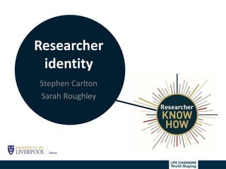 Researcher
identity
Stephen Carlton
Sarah Roughley
 