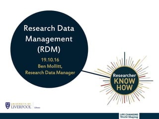 Research Data
Management
(RDM)
19.10.16
Ben Mollitt,
Research Data Manager
 