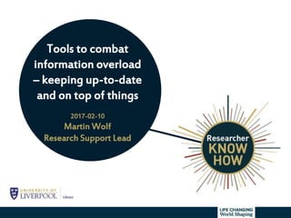 Tools to combat
information overload
– keeping up-to-date
and on top of things
2017-02-10
Martin Wolf
Research Support Lead
 