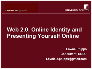 Web 2.0, Online Identity and Presenting Yourself Online Lawrie Phipps Consultant, SDDU [email_address] 