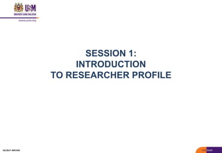 SESSION 1:
INTRODUCTION
TO RESEARCHER PROFILE
05/2017: BRP/MII
 