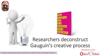 Researchers deconstruct
Gauguin's creative process
Brought to you by
The Nurses and attendants staff we provide for your healthy recovery for bookings Contact Us:-
 