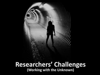 Researchers’	
  Challenges	
  
       THANK	
  YOU	
  
   (Working	
  with	
  the	
  Unknown)	
  
 