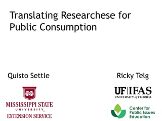 Translating Researchese for
Public Consumption
Quisto Settle Ricky Telg
 