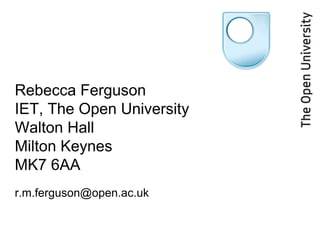 Rebecca Ferguson IET, The Open University Walton Hall Milton Keynes MK7 6AA [email_address] 